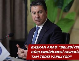 Başkan Aras: “Belediyelerin sorumluluğu artarken, tam tersi uygulamalarla imkanları zayıflatılıyor”